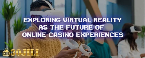 Exploring Virtual Reality as the Future of Online Casino Experiences